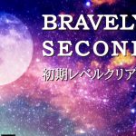 BravelySecond初期レベルクリアへの道